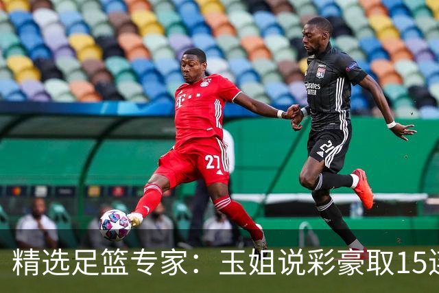 精选足篮专家：玉姐说彩豪取15连红 真人侃球12连红!
